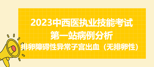 2023中西医执业实践技能第一站病例分析：排卵障碍性异常子宫出血（无排卵性）