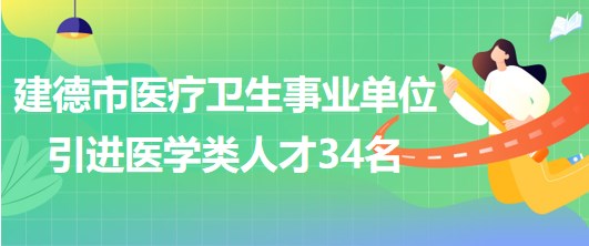 杭州建德市医疗卫生事业单位2023年引进医学类专业技术人员34名