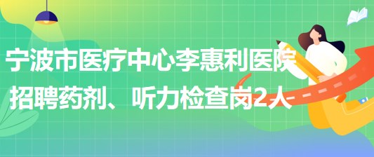 宁波市医疗中心李惠利医院招聘药剂岗1人、听力检查岗1人