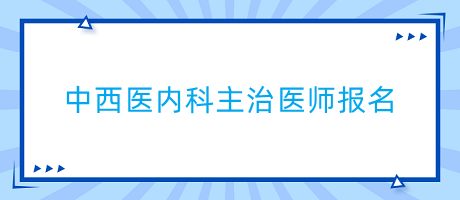 中西医内科主治医师报名