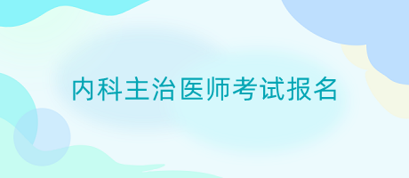 报考2024年内科主治医师考试的流程是什么？要哪些材料？