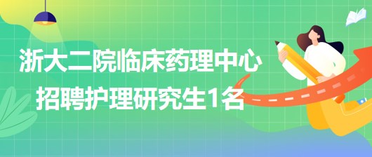 浙江大学医学院附属第二医院临床药理中心招聘护理研究生1名