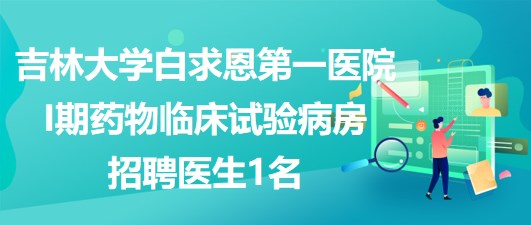 吉林大学白求恩第一医院I期药物临床试验病房招聘医生1名