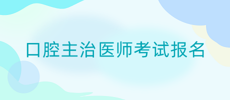 2024年口腔主治医师考试报名是什么方式？