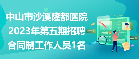 中山市沙溪隆都医院2023年第五期招聘合同制工作人员1名