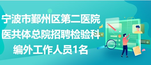 宁波市鄞州区第二医院医共体总院招聘检验科编外工作人员1名