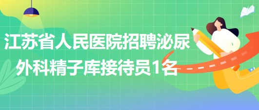 江苏省人民医院招聘科聘泌尿外科精子库接待员1名