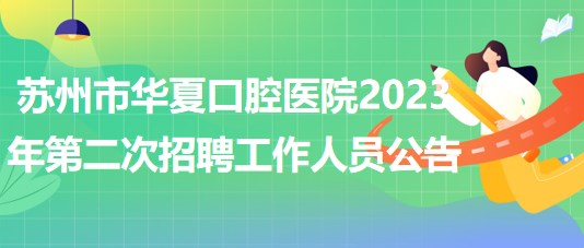 苏州市华夏口腔医院2023年第二次公开招聘工作人员公告