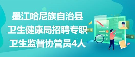 普洱市墨江哈尼族自治县卫生健康局招聘专职卫生监督协管员4人