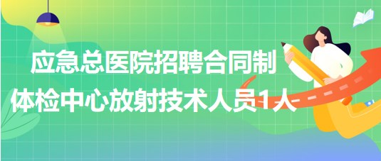 北京市应急总医院招聘合同制体检中心放射技术人员1人