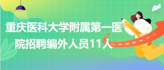 重庆医科大学附属第一医院2023年招聘编外人员11人