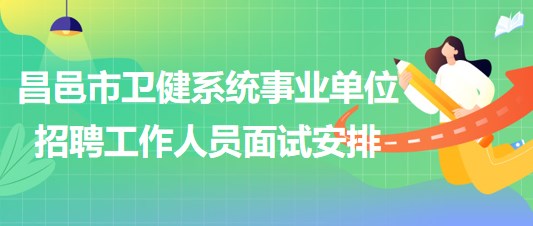 潍坊市昌邑市卫健系统事业单位2023年招聘工作人员面试安排