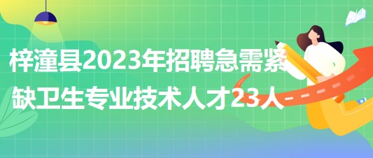 绵阳市梓潼县2023年上半年招聘急需紧缺卫生专业技术人才23人