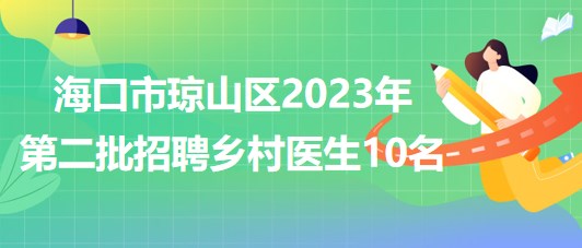 海南省海口市琼山区2023年第二批招聘乡村医生10名