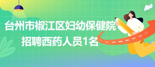 台州市椒江区妇幼保健院2023年6月招聘西药人员1名