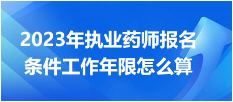 2023年执业药师报名条件工作年限怎么算？