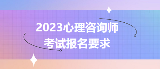 2023心理咨询师考试报名要求