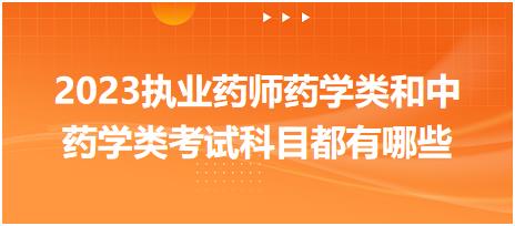 2023执业药师药学类和中药学类考试科目都有哪些？