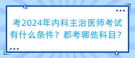 考2024年内科主治医师考试有什么条件？都考哪些科目？