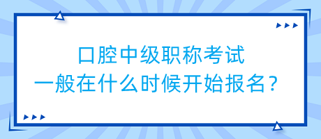 口腔中级职称考试一般在什么时候开始报名？