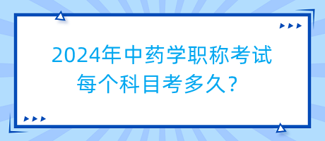 2024年中药学职称考试每个科目考多久？