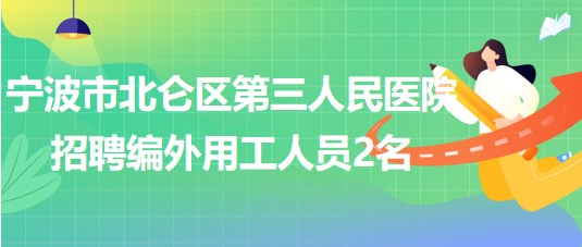 宁波市北仑区第三人民医院2023年6月招聘编外用工人员2名