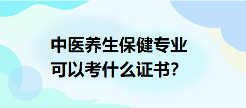 中医养生专业能考哪些证书？