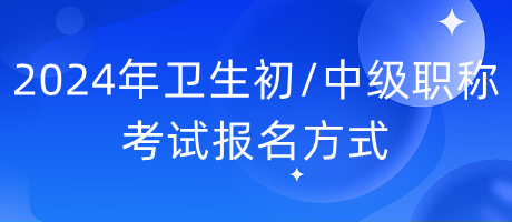 2024年卫生初中级职称考试报名方式