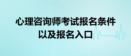 心理咨询师考试报名条件以及报名入口