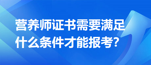 营养师证书需要满足什么条件才能报考？