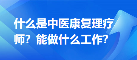 中医康复理疗师是做什么工作？