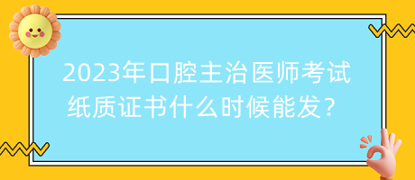 2023年口腔主治医师考试纸质证书什么时候能发？