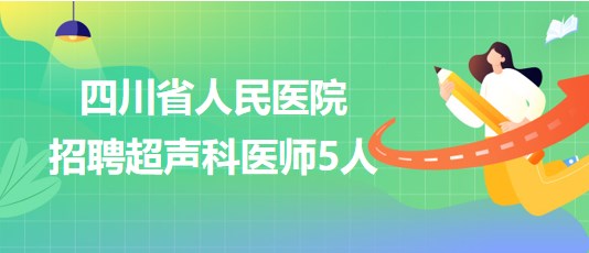 四川省人民医院2023年6月招聘超声科医师5人