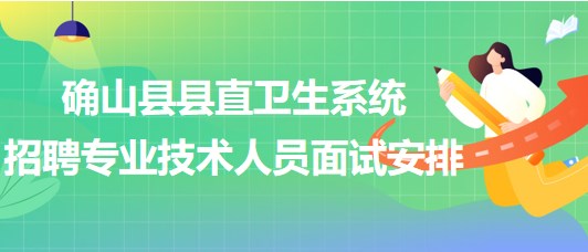 驻马店市确山县县直卫生系统2023年招聘专业技术人员面试安排