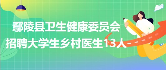 许昌市鄢陵县卫生健康委员会2023年招聘大学生乡村医生13人
