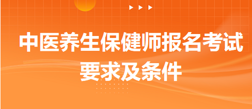 中医养生保健师报名考试要求及条件有哪些？