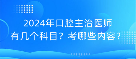 2024年口腔主治医师有几个科目？考哪些内容？