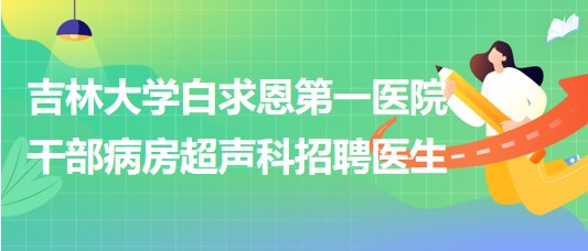 吉林大学白求恩第一医院干部病房超声科招聘医生1名