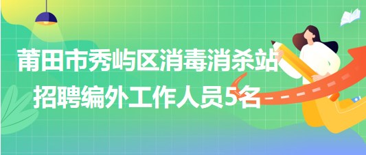 福建省莆田市秀屿区消毒消杀站招聘编外工作人员5名