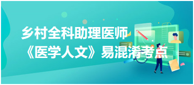 2023年乡村全科助理医师《医学人文》5大易混淆考点汇总