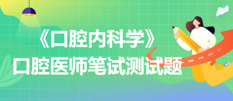 2023口腔助理口腔内科学模拟试题“牙磨损”