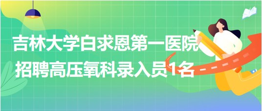 吉林大学白求恩第一医院2023年7月招聘高压氧科录入员1名