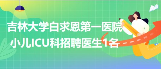 吉林大学白求恩第一医院小儿ICU科招聘医生1名 吉林大学白求恩第一医院小儿ICU科招聘医生1名