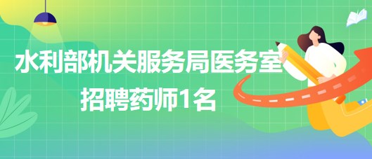 水利部机关服务局医务室2023年招聘药师1名