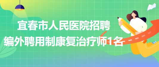 江西省宜春市人民医院2023年招聘编外聘用制康复治疗师1名