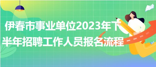 伊春市事业单位2023年下半年招聘工作人员报名操作流程