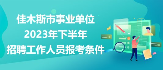 佳木斯市事业单位2023年下半年招聘工作人员报考条件