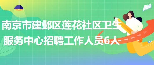 南京市建邺区莲花社区卫生服务中心2023年招聘工作人员6人