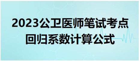 回归系数-2023公卫执业医师笔试计算题常见考点公式总结