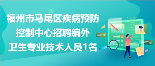 福州市马尾区疾病预防控制中心招聘编外卫生专业技术人员1名